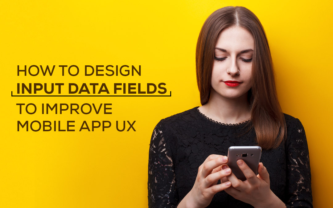 How To Design Input Data Fields To Improve Mobile App UX