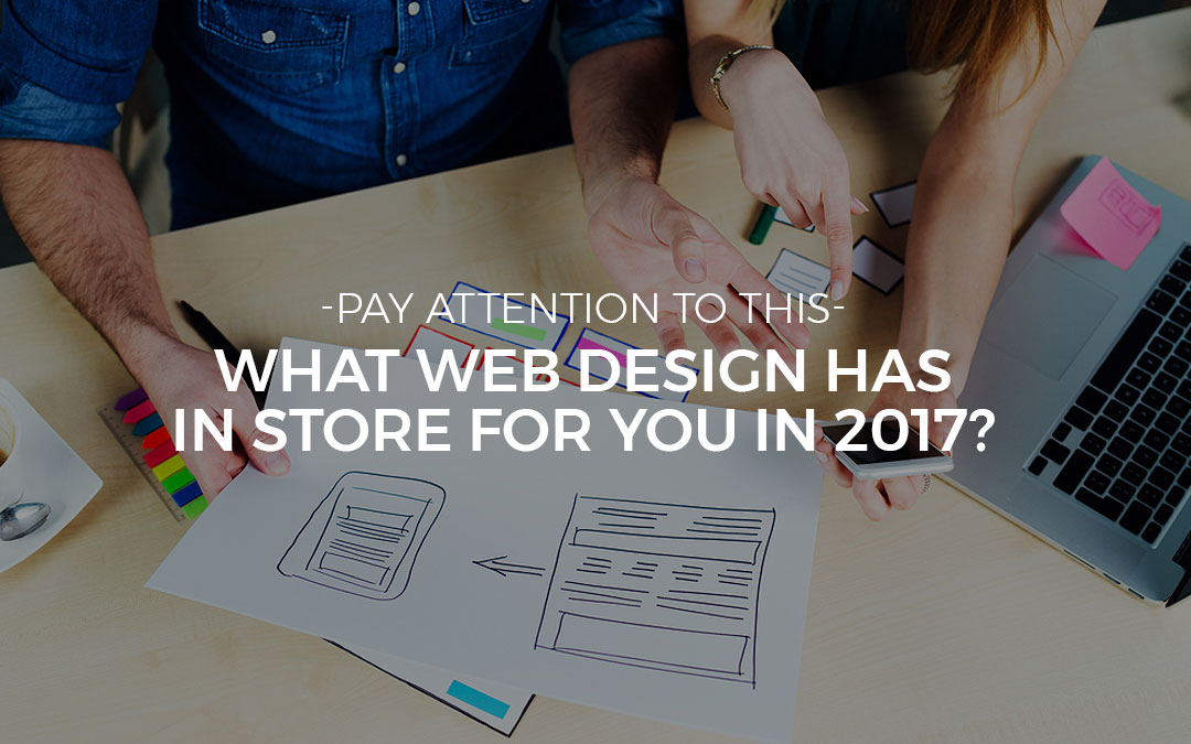 Pay Attention To This: What Web Design Has In Store For You In 2017?