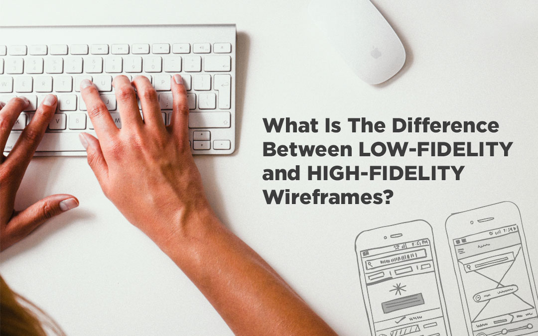 What Is The Difference Between Low-Fidelity and High-Fidelity Wireframes?