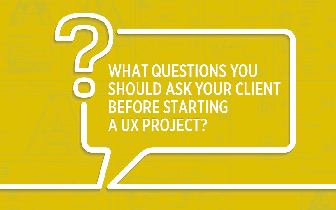 What Questions You Should Ask Your Client Before Starting a UX Project?