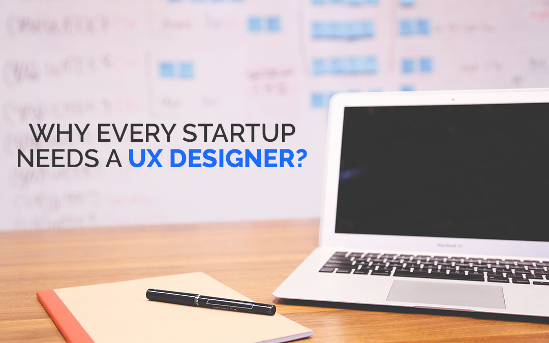 Why Every Startup Needs a UX Designer?