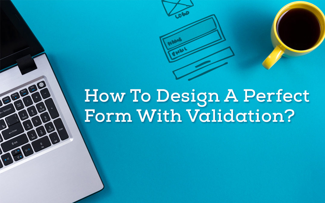 How To Design A Perfect Form With Validation?