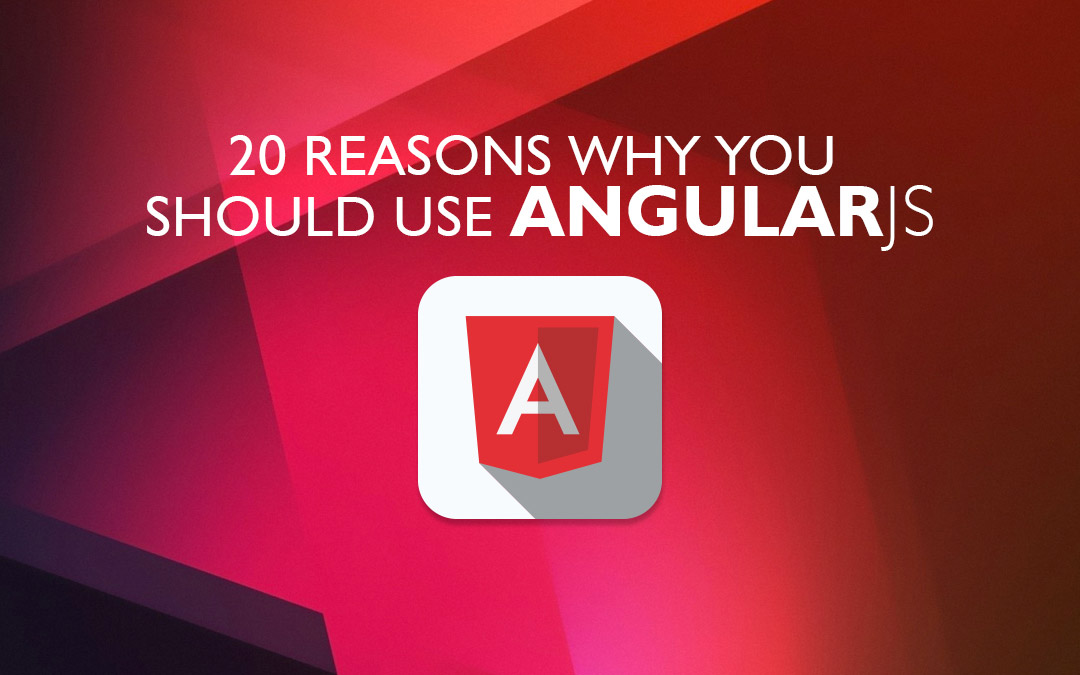 20 Reasons Why You Should Use AngularJs