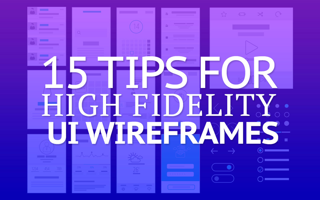 15 Tips For High Fidelity UI Wireframes