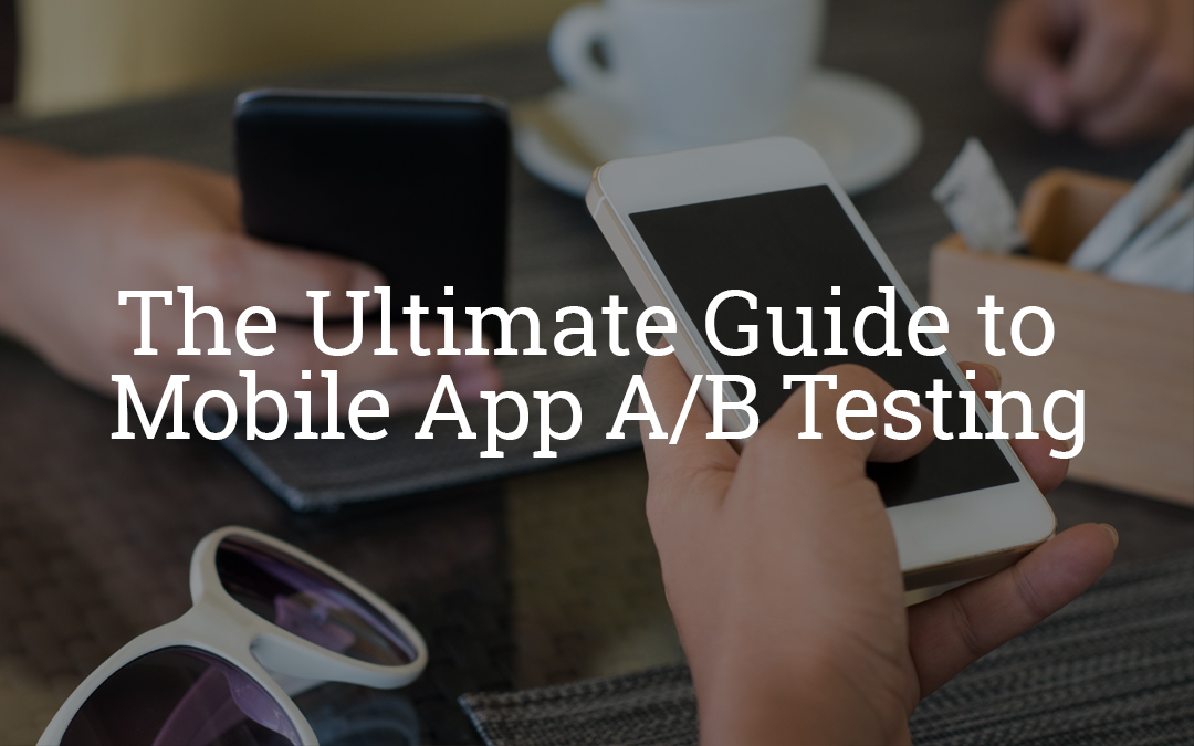 The Ultimate Guide To Mobile App A/B Testing