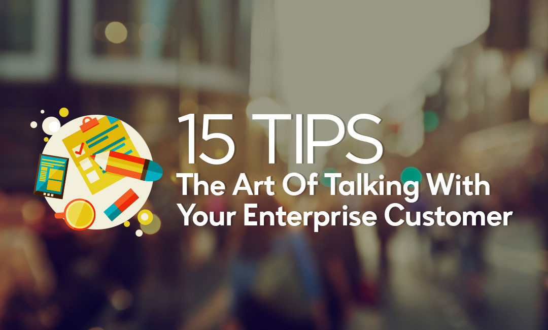 15 Tips – The Art Of Talking With Your Enterprise Customer