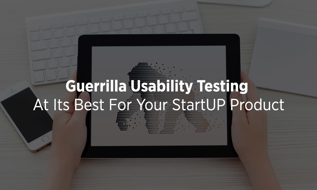 Guerrilla Usability Testing At Its Best For Your StartUP Product