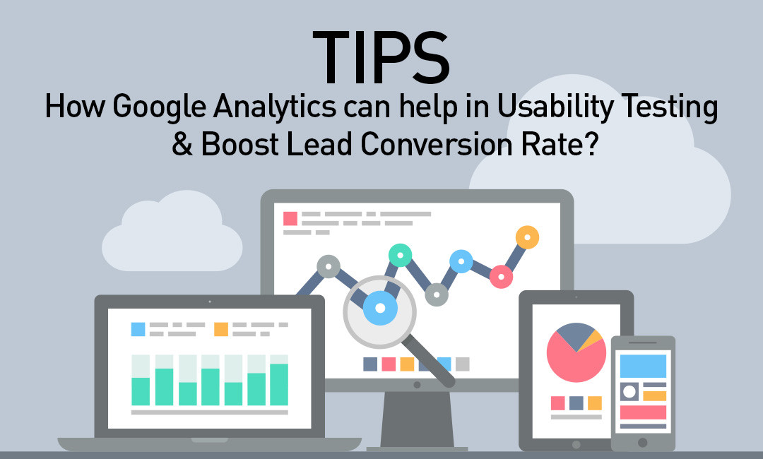 Tips – How Google Analytics Can Help In Usability Testing And Boost Lead Conversion Rate?