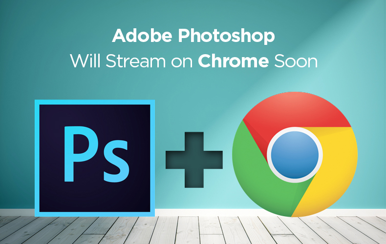 Adobe Photoshop Will Stream on Chrome Soon