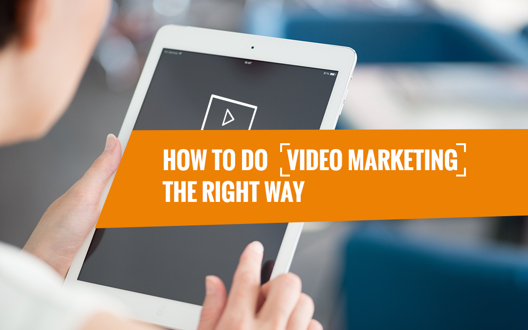 How To Do Video Marketing The Right Way – Infographics