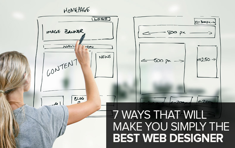 7 Ways that Will Make You Simply The Best Web Designer